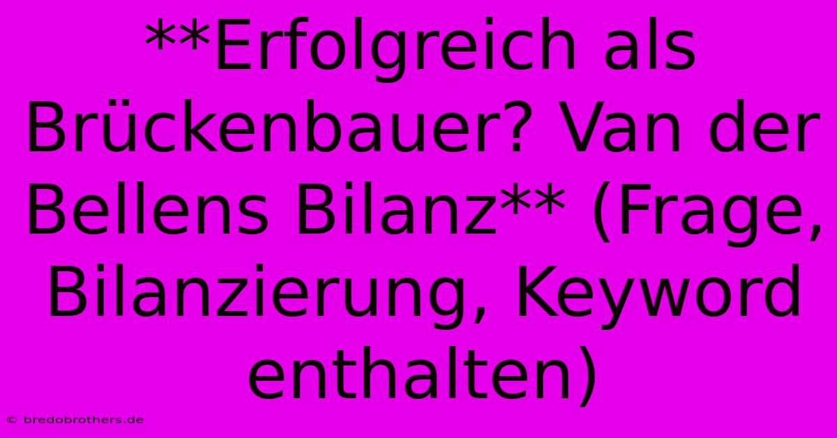 **Erfolgreich Als Brückenbauer? Van Der Bellens Bilanz** (Frage, Bilanzierung, Keyword Enthalten)