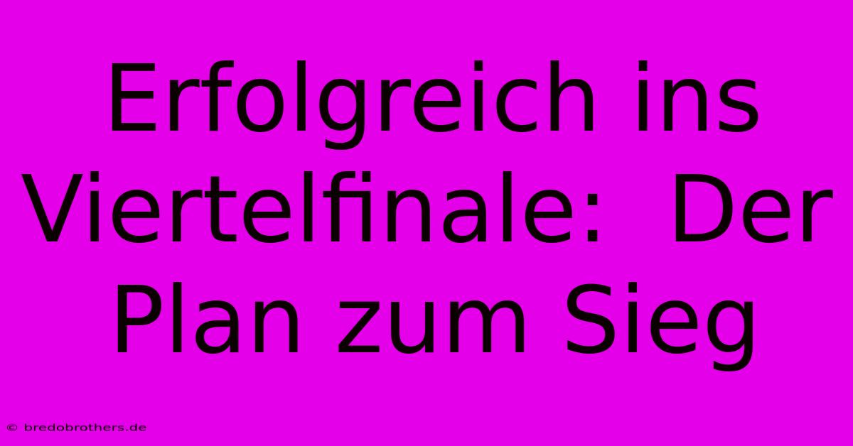 Erfolgreich Ins Viertelfinale:  Der Plan Zum Sieg