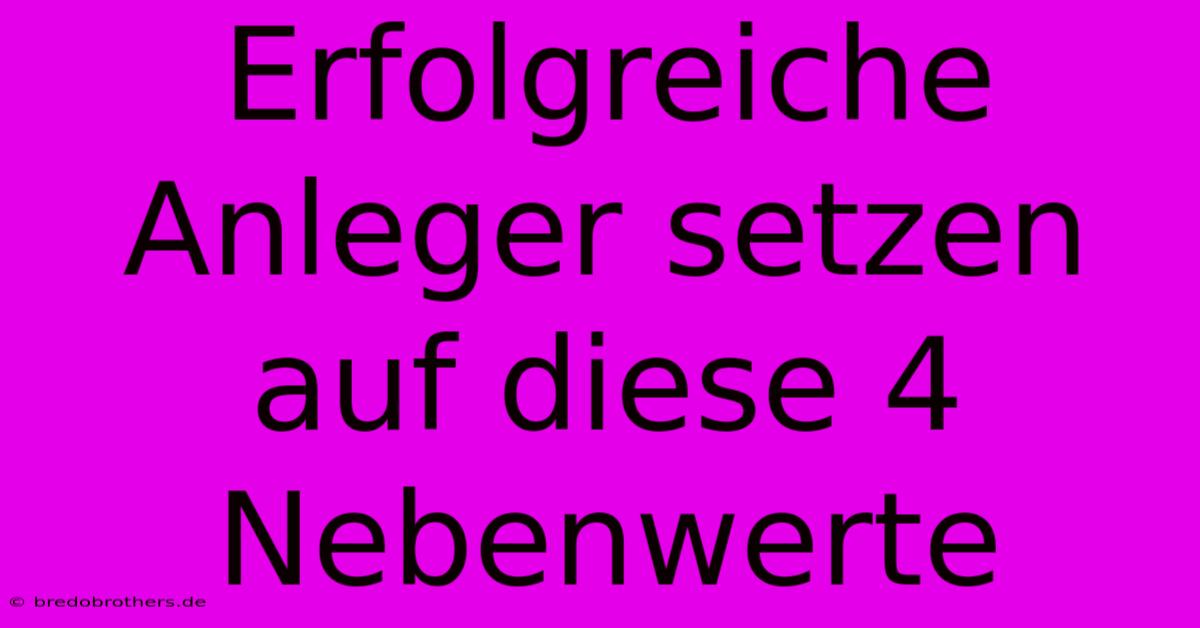 Erfolgreiche Anleger Setzen Auf Diese 4 Nebenwerte