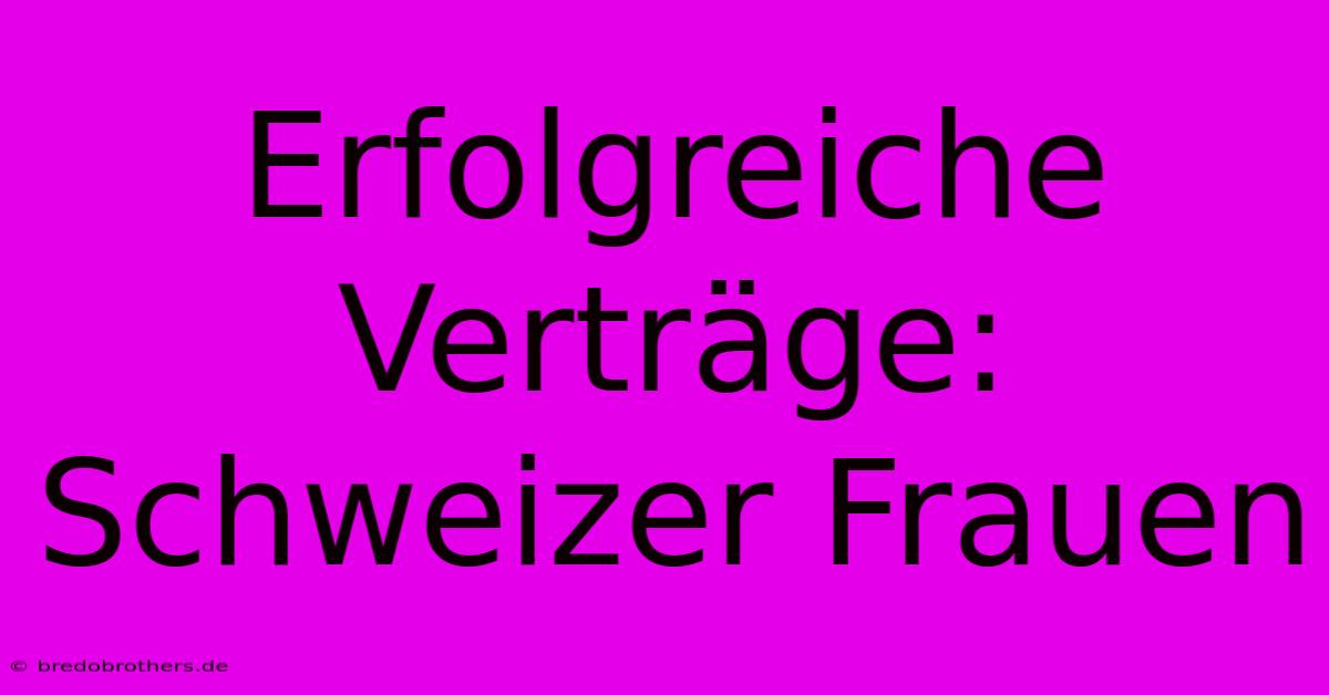 Erfolgreiche Verträge: Schweizer Frauen