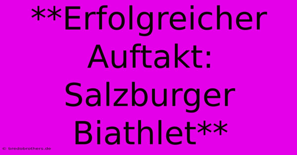 **Erfolgreicher Auftakt: Salzburger Biathlet**