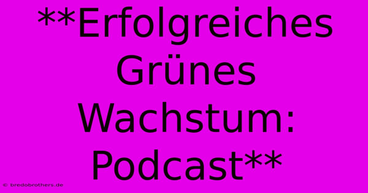 **Erfolgreiches Grünes Wachstum: Podcast**