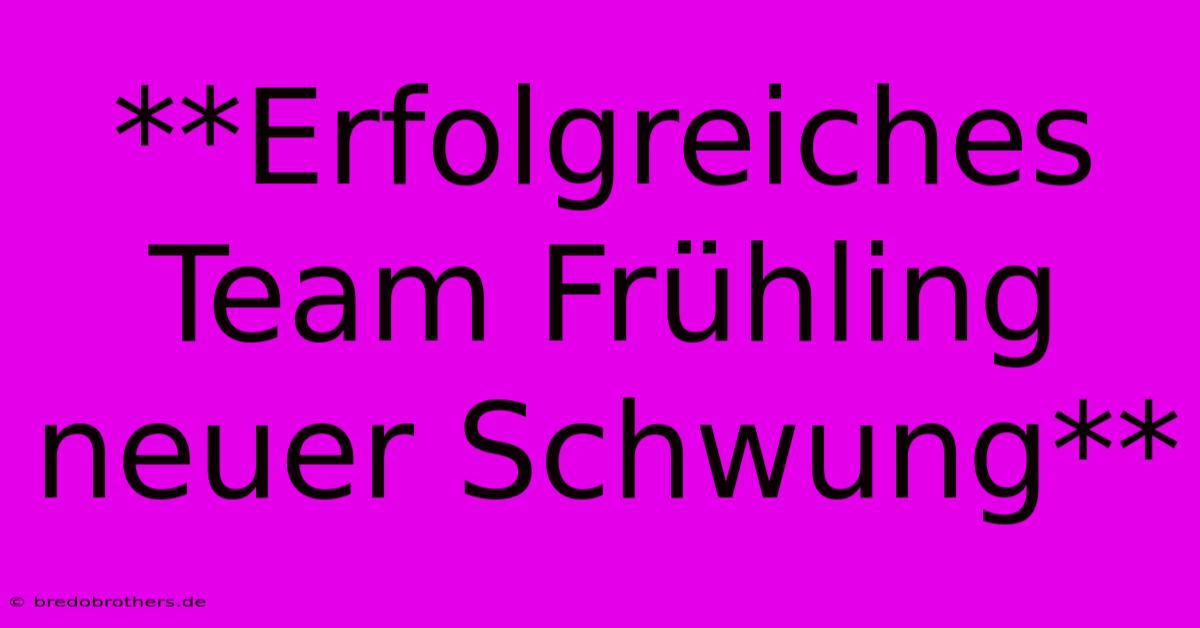 **Erfolgreiches Team Frühling Neuer Schwung**