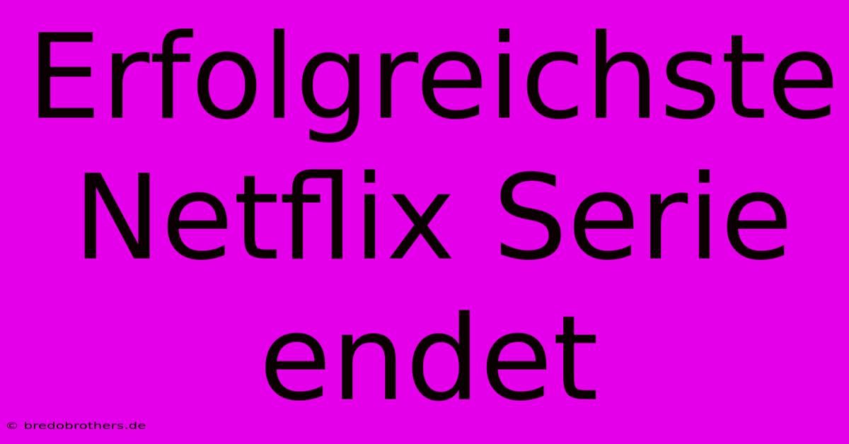 Erfolgreichste Netflix Serie Endet