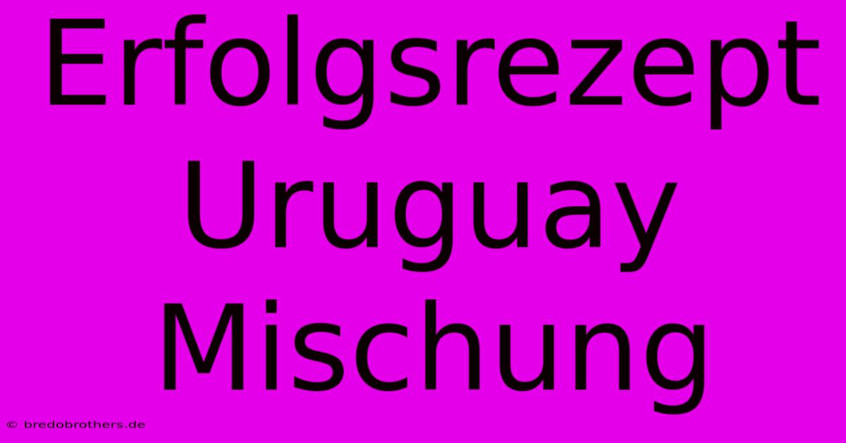 Erfolgsrezept Uruguay Mischung