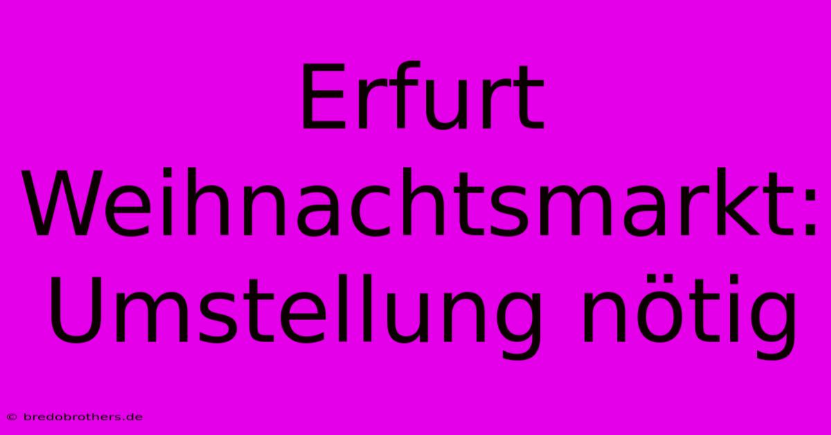 Erfurt Weihnachtsmarkt: Umstellung Nötig