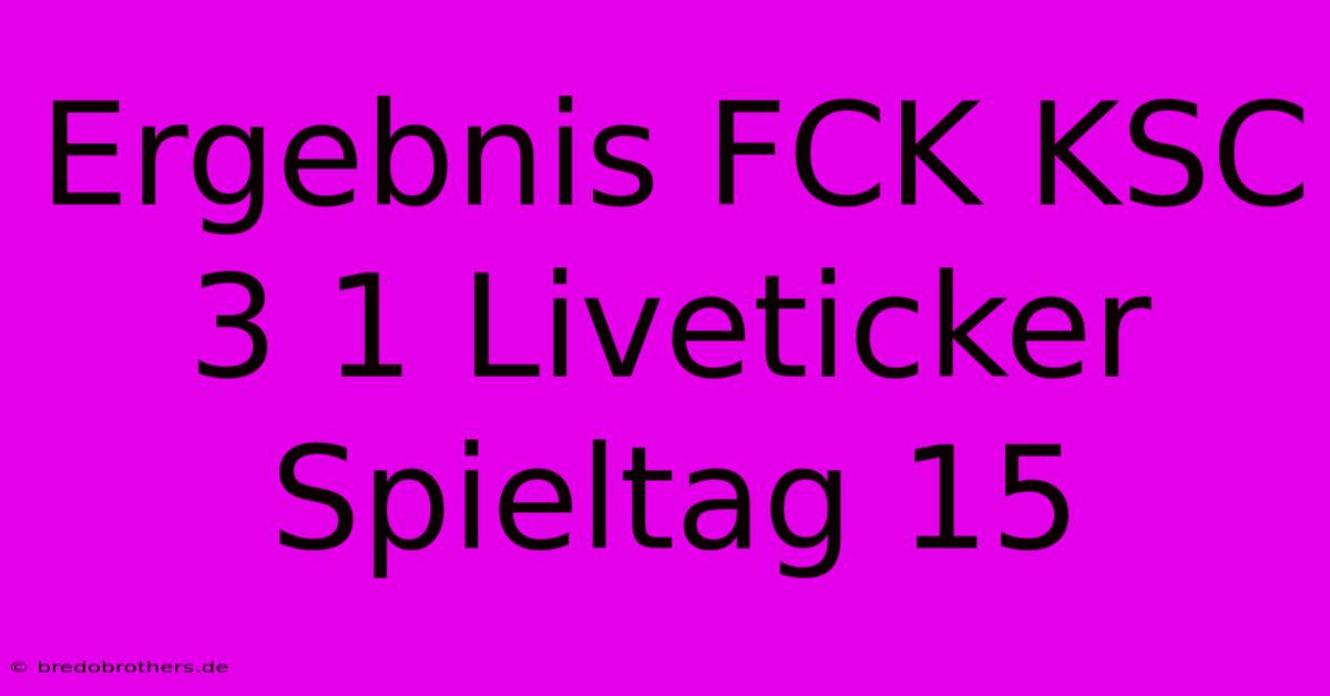 Ergebnis FCK KSC 3 1 Liveticker Spieltag 15