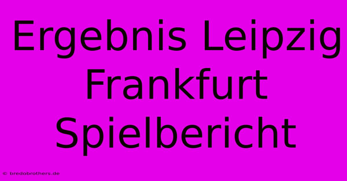 Ergebnis Leipzig Frankfurt Spielbericht