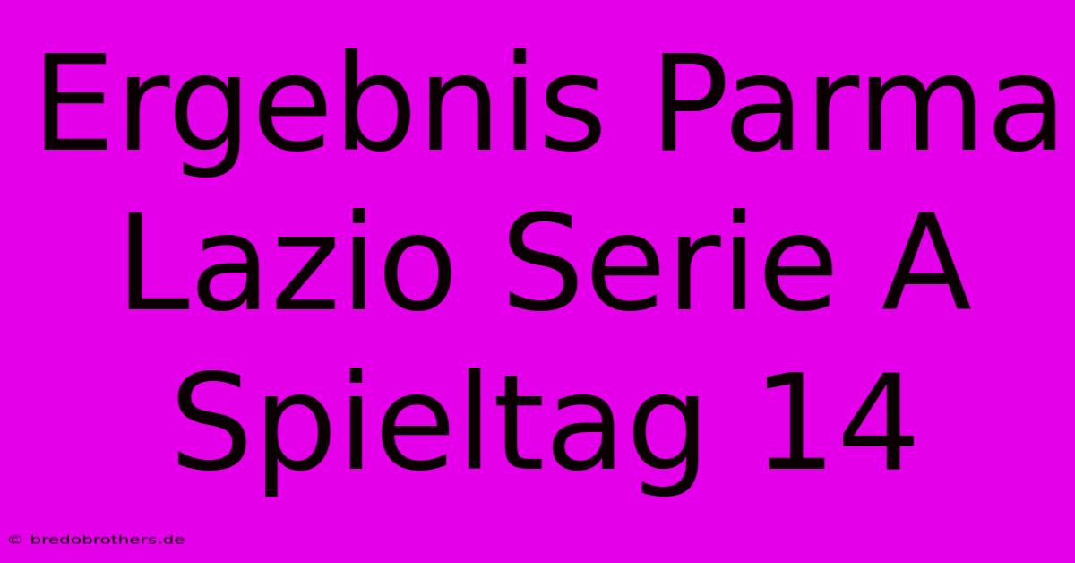 Ergebnis Parma Lazio Serie A Spieltag 14