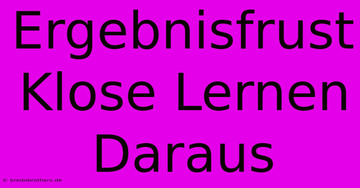 Ergebnisfrust Klose Lernen Daraus