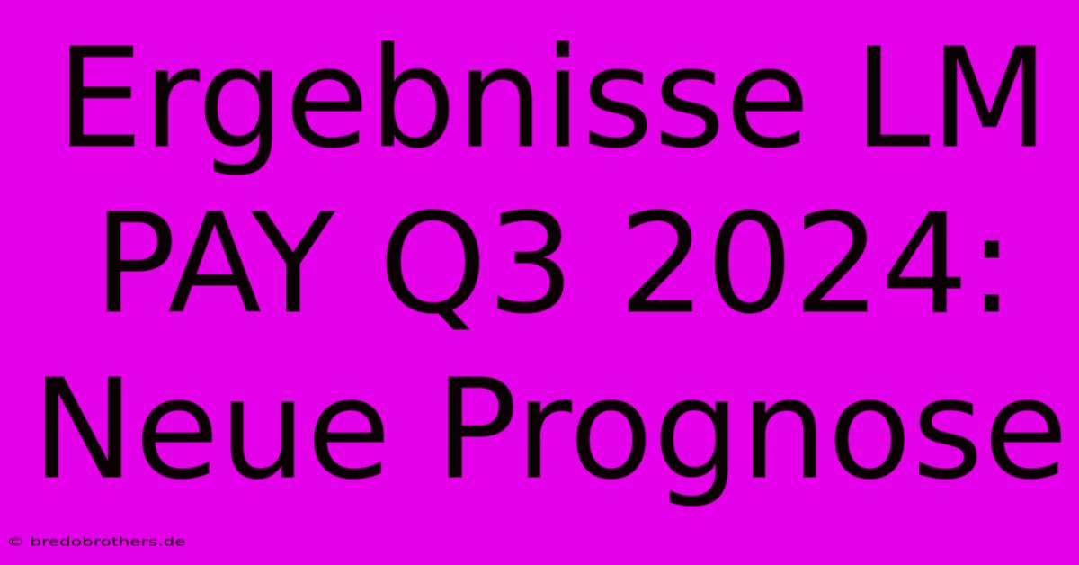 Ergebnisse LM PAY Q3 2024: Neue Prognose