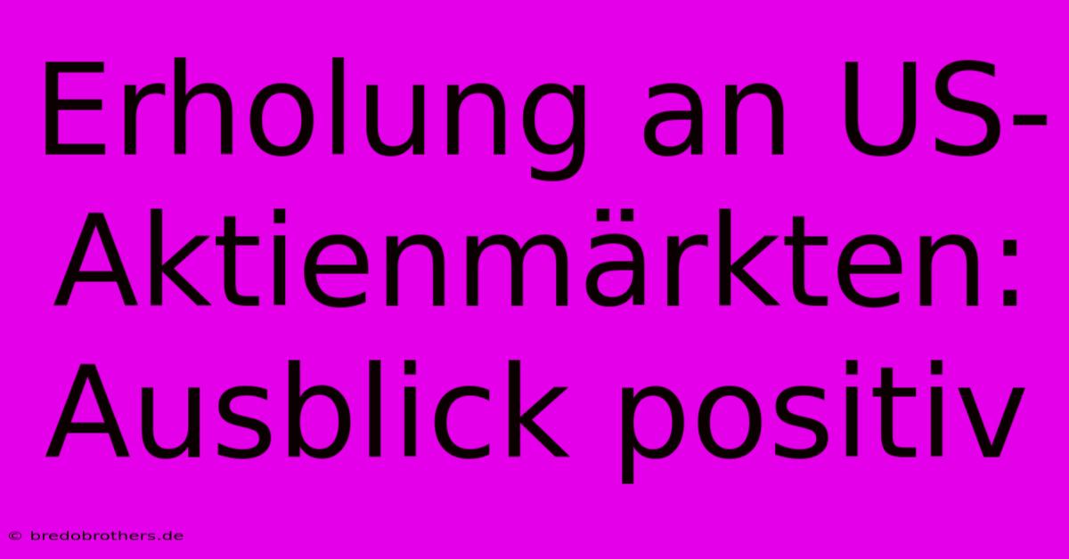 Erholung An US-Aktienmärkten: Ausblick Positiv