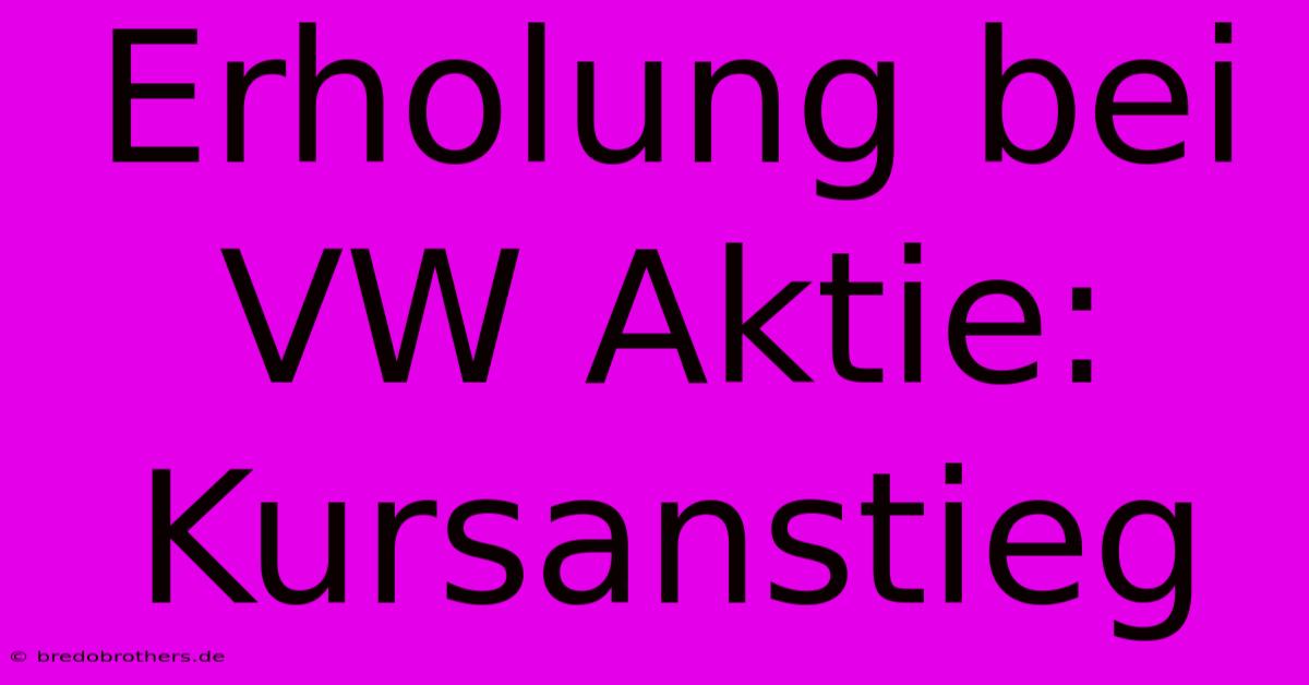 Erholung Bei VW Aktie: Kursanstieg