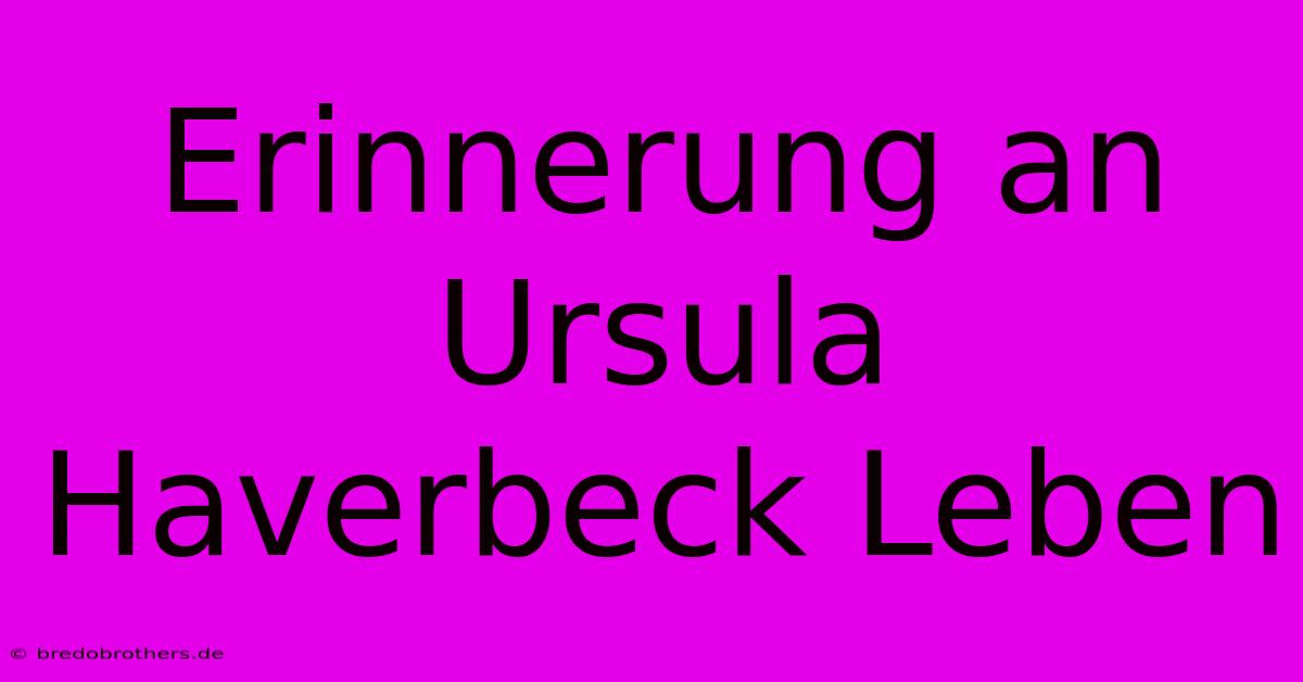 Erinnerung An Ursula Haverbeck Leben