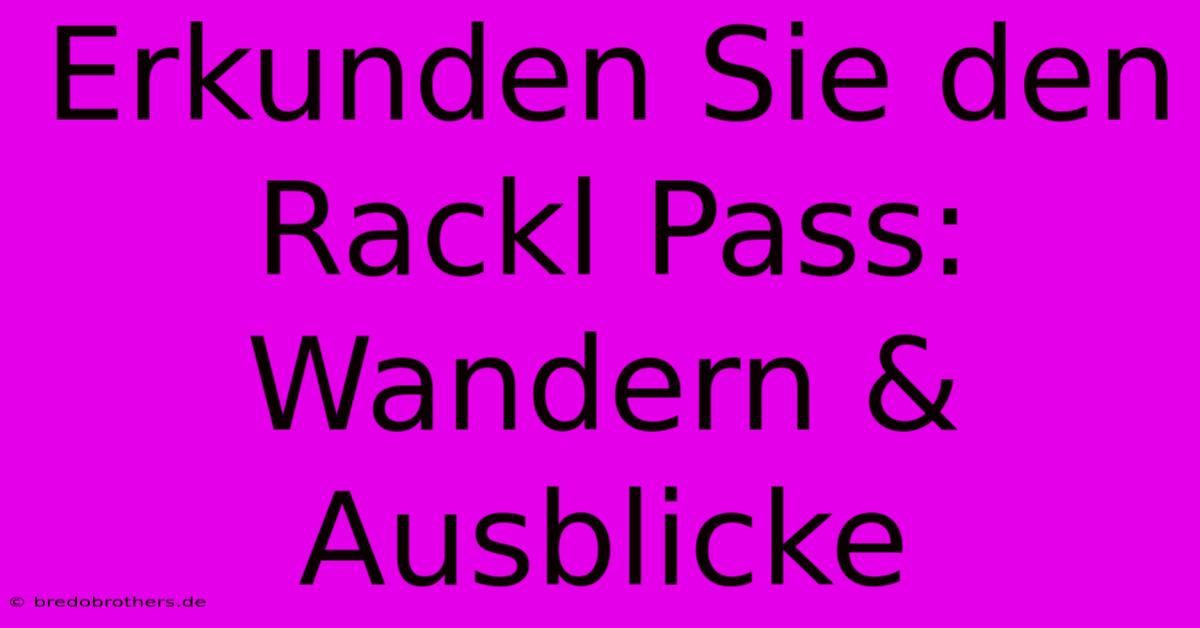 Erkunden Sie Den Rackl Pass: Wandern & Ausblicke