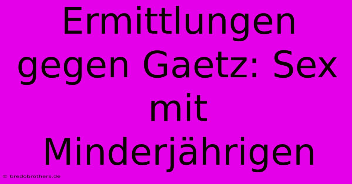 Ermittlungen Gegen Gaetz: Sex Mit Minderjährigen