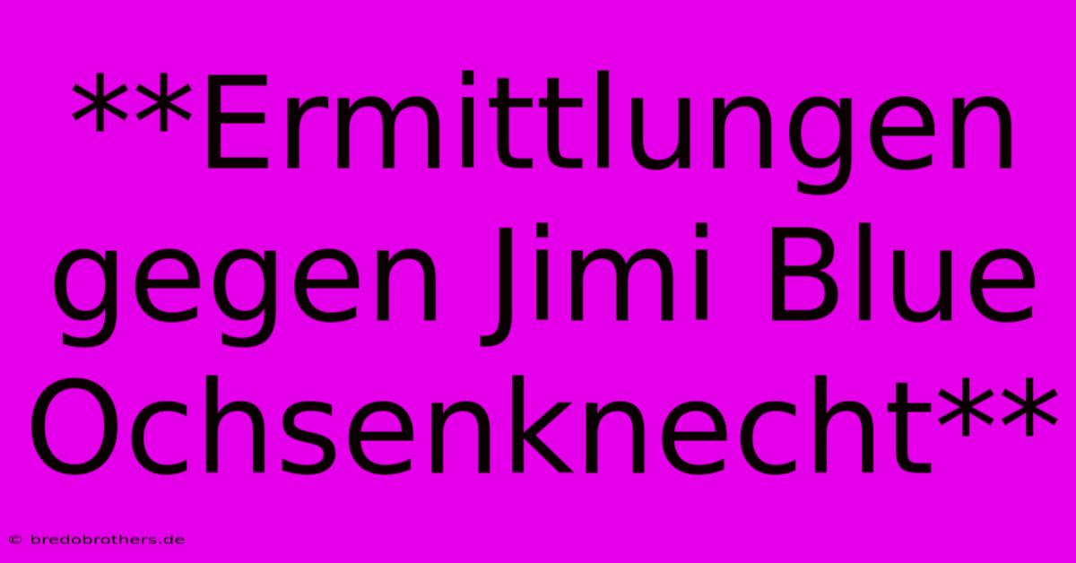 **Ermittlungen Gegen Jimi Blue Ochsenknecht**