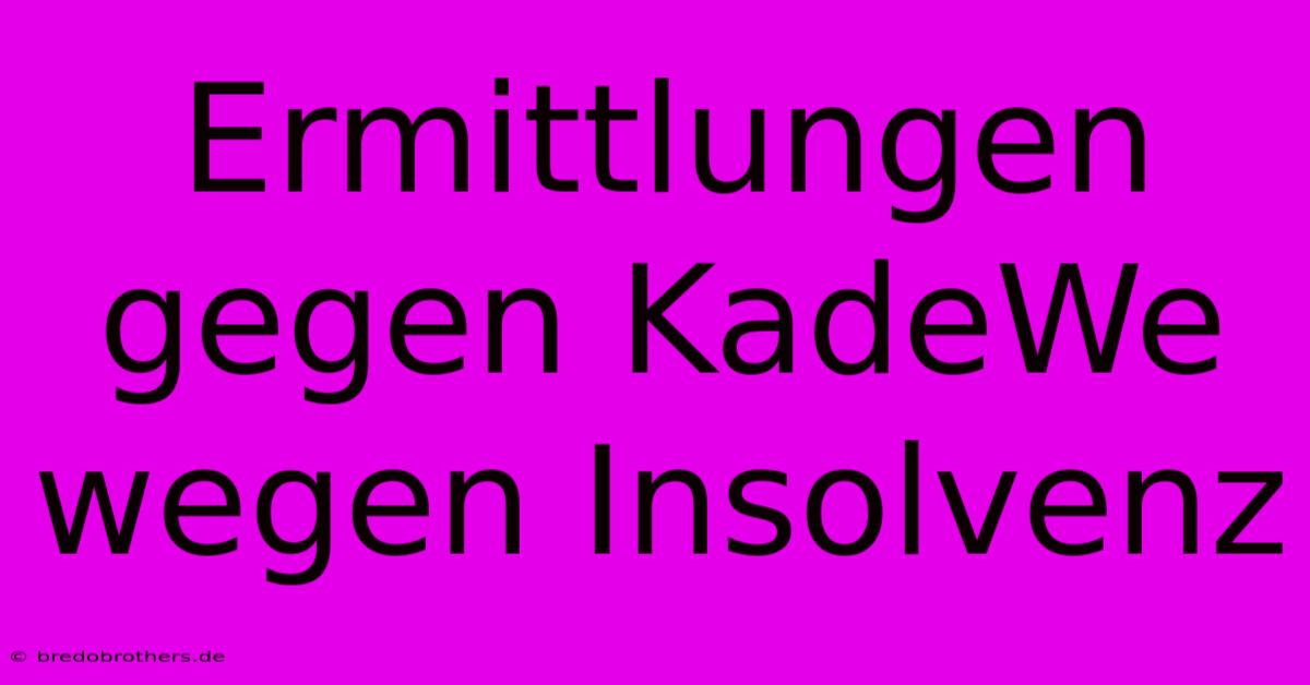 Ermittlungen Gegen KadeWe Wegen Insolvenz