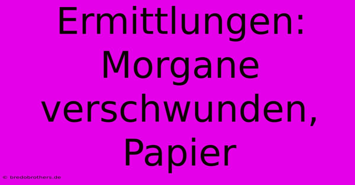 Ermittlungen: Morgane Verschwunden, Papier