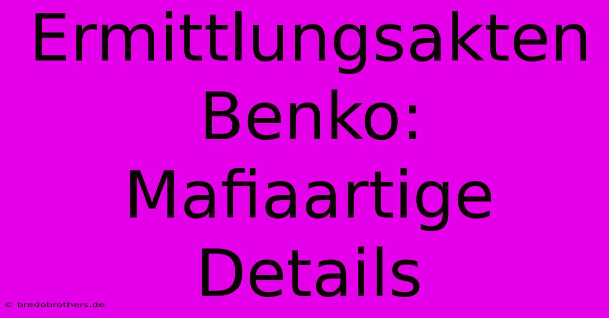 Ermittlungsakten Benko: Mafiaartige Details