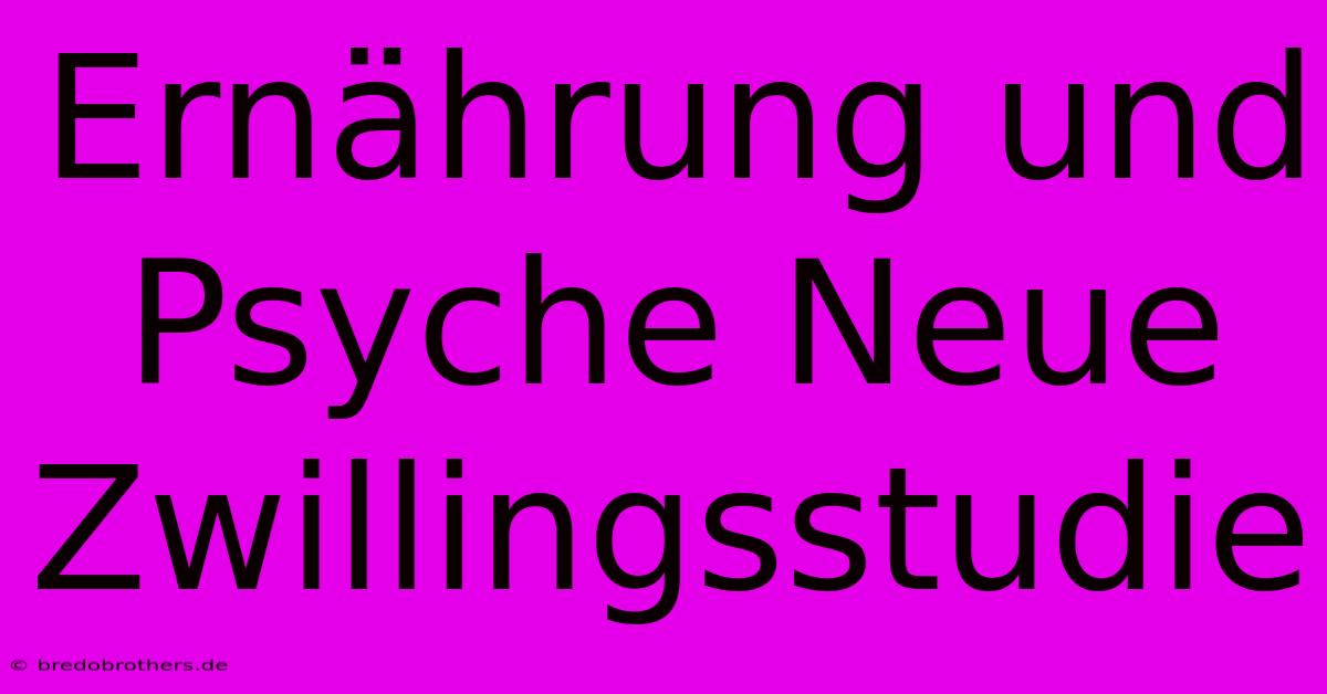 Ernährung Und Psyche Neue Zwillingsstudie