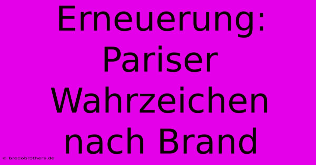 Erneuerung: Pariser Wahrzeichen Nach Brand