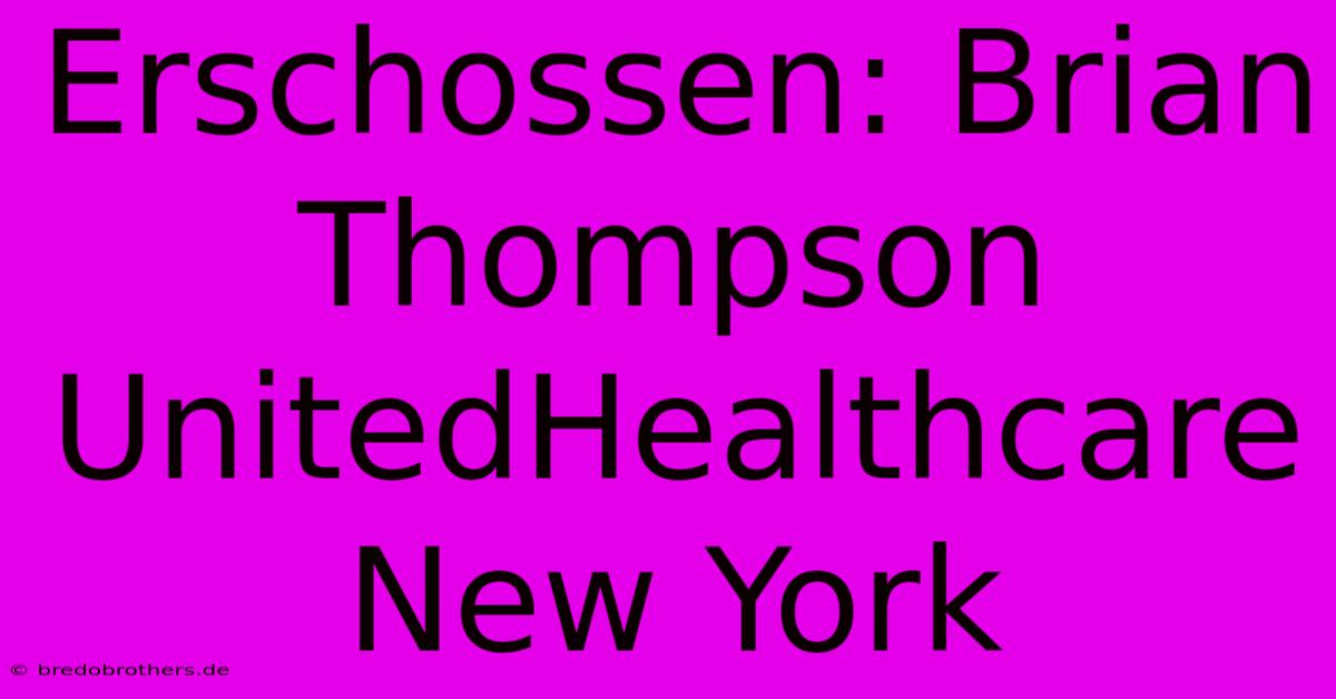 Erschossen: Brian Thompson UnitedHealthcare New York