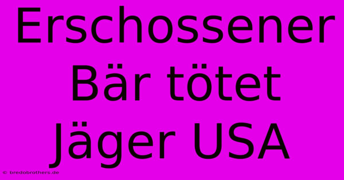 Erschossener Bär Tötet Jäger USA