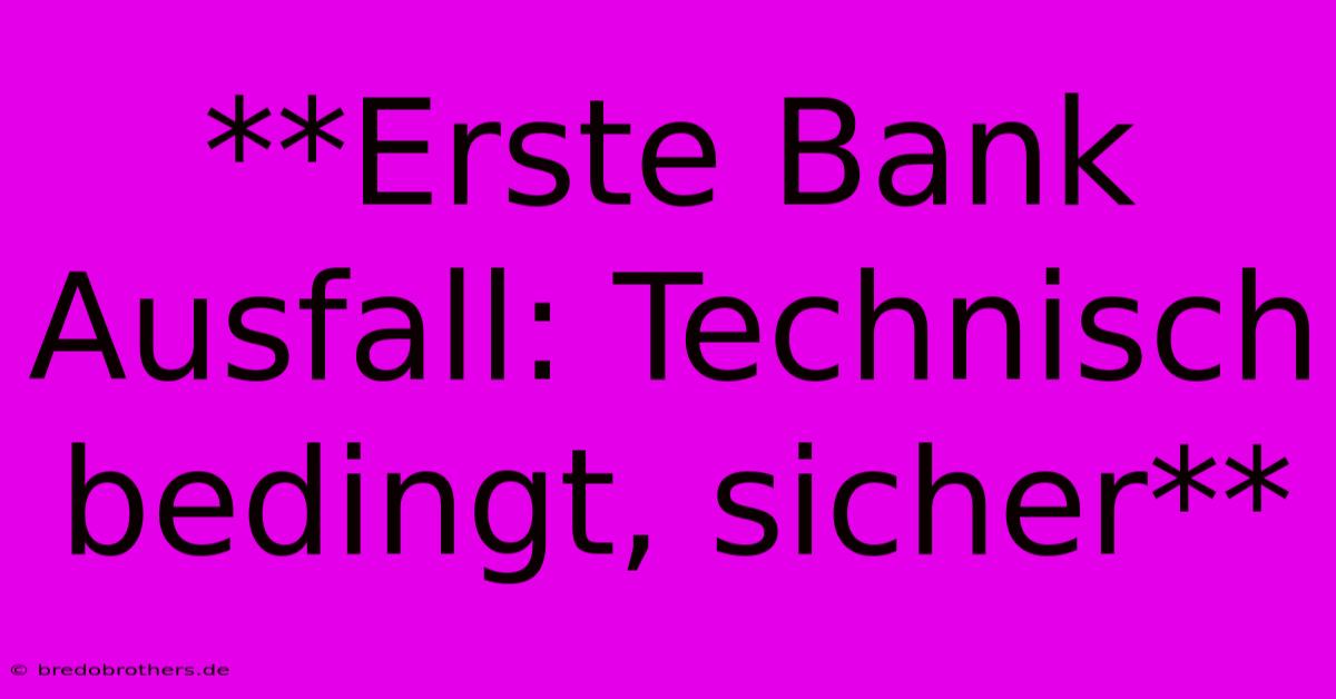 **Erste Bank Ausfall: Technisch Bedingt, Sicher**