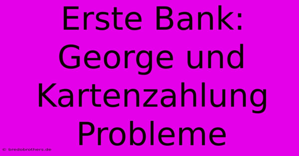 Erste Bank: George Und Kartenzahlung Probleme