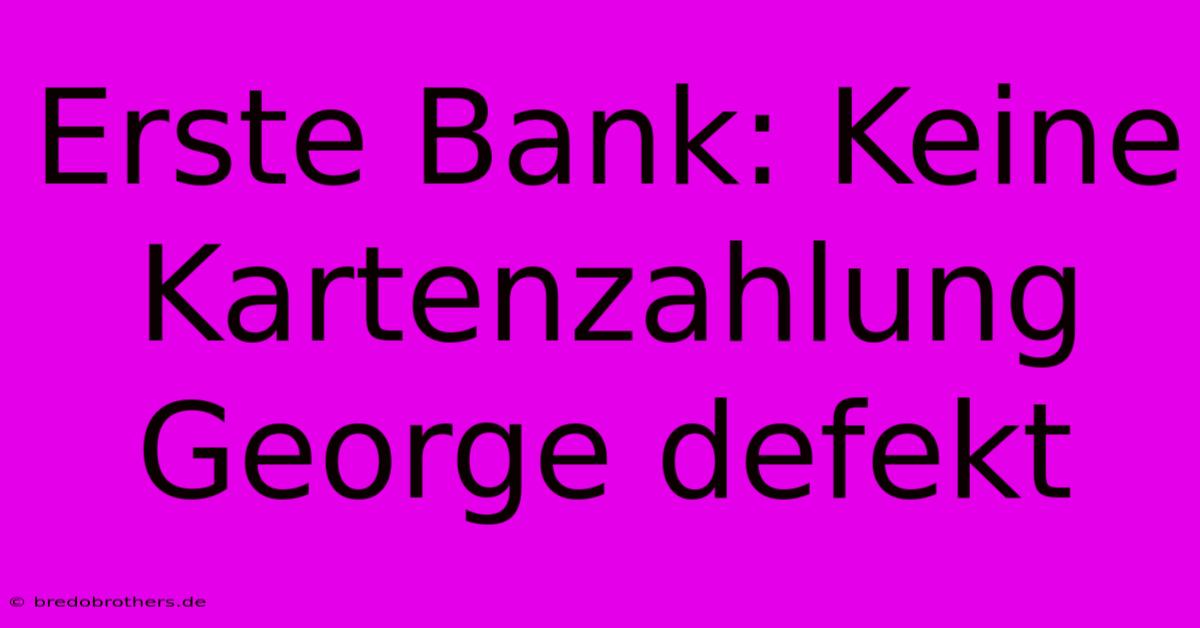 Erste Bank: Keine Kartenzahlung George Defekt