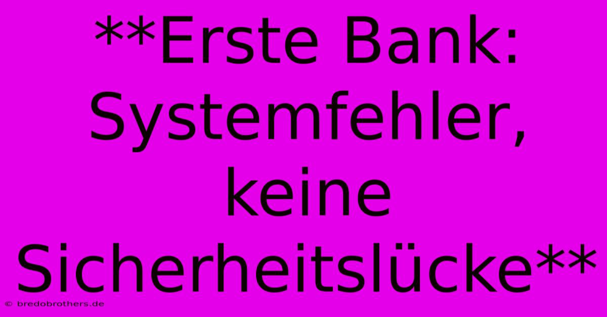 **Erste Bank: Systemfehler, Keine Sicherheitslücke**