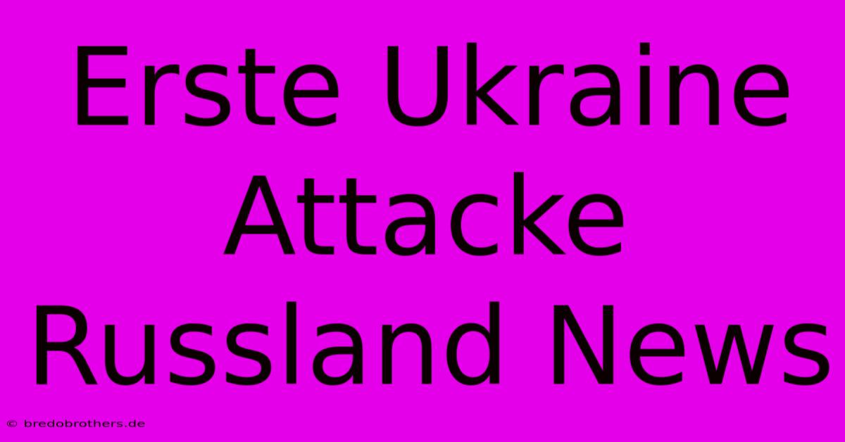 Erste Ukraine Attacke Russland News