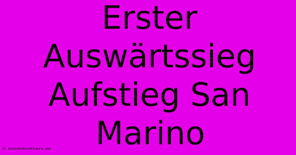 Erster Auswärtssieg Aufstieg San Marino