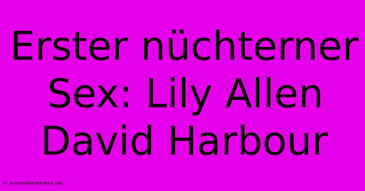 Erster Nüchterner Sex: Lily Allen David Harbour