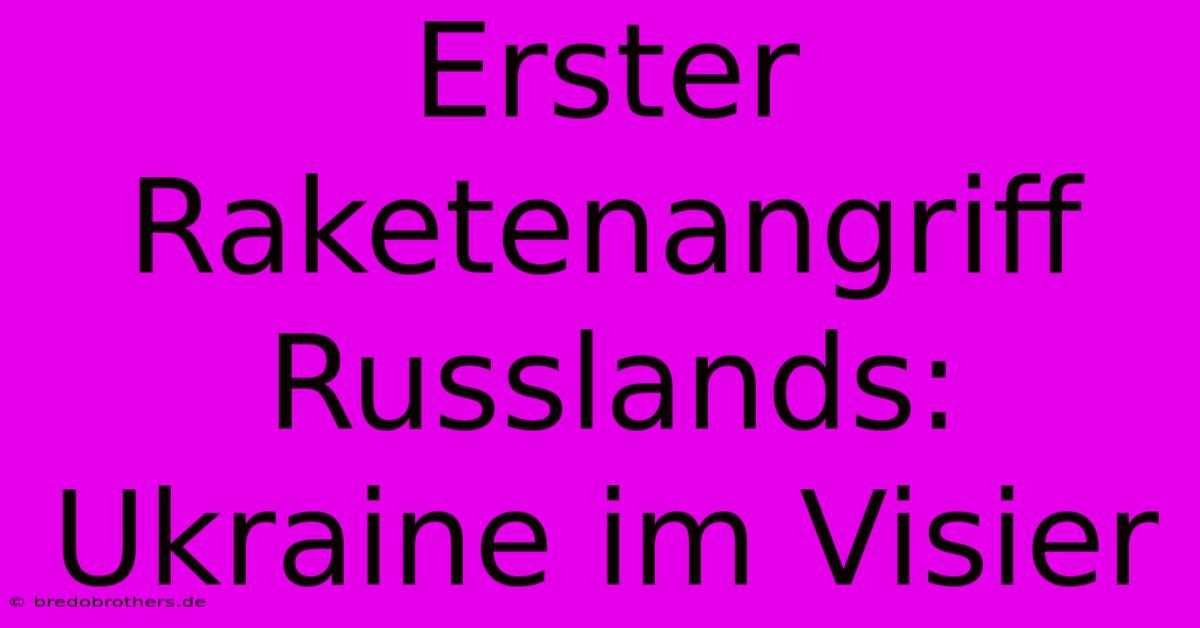 Erster Raketenangriff Russlands: Ukraine Im Visier