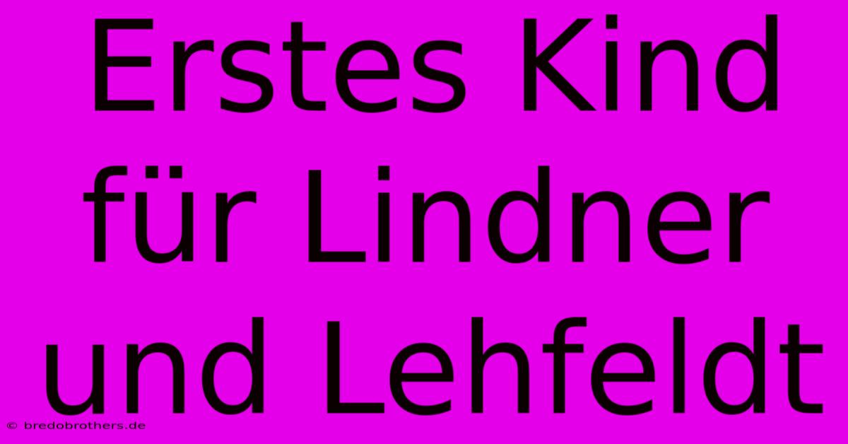 Erstes Kind Für Lindner Und Lehfeldt