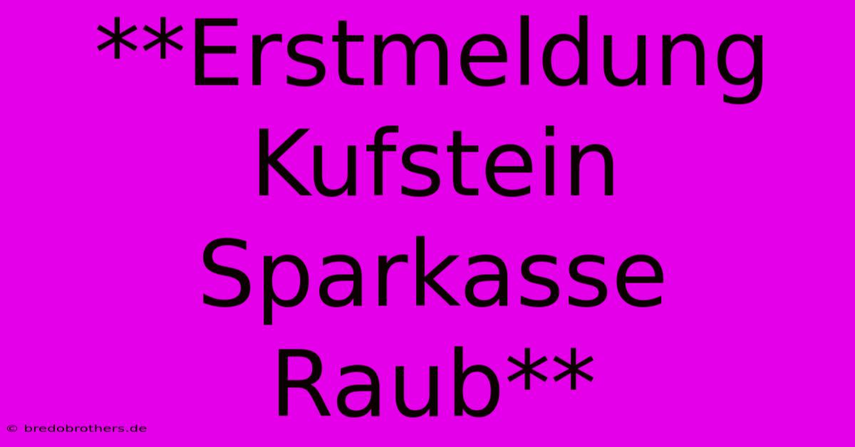 **Erstmeldung Kufstein Sparkasse Raub**