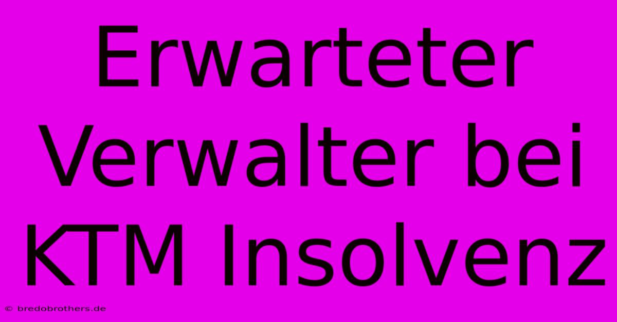 Erwarteter Verwalter Bei KTM Insolvenz