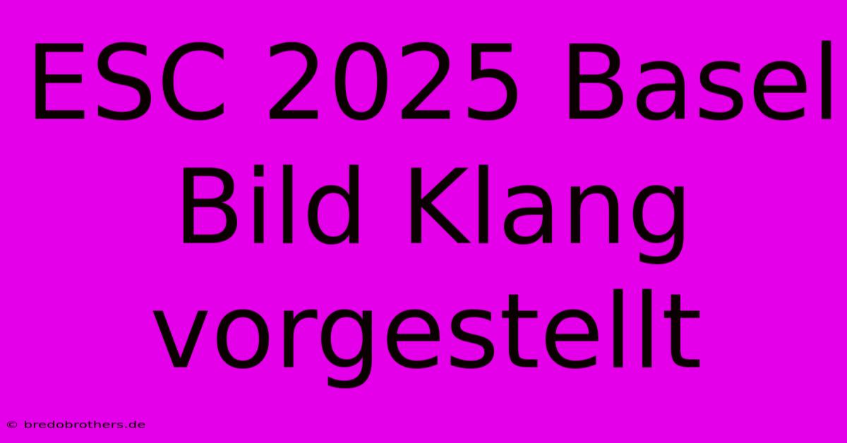 ESC 2025 Basel Bild Klang Vorgestellt