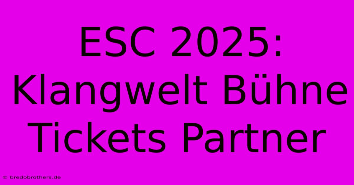 ESC 2025:  Klangwelt Bühne Tickets Partner