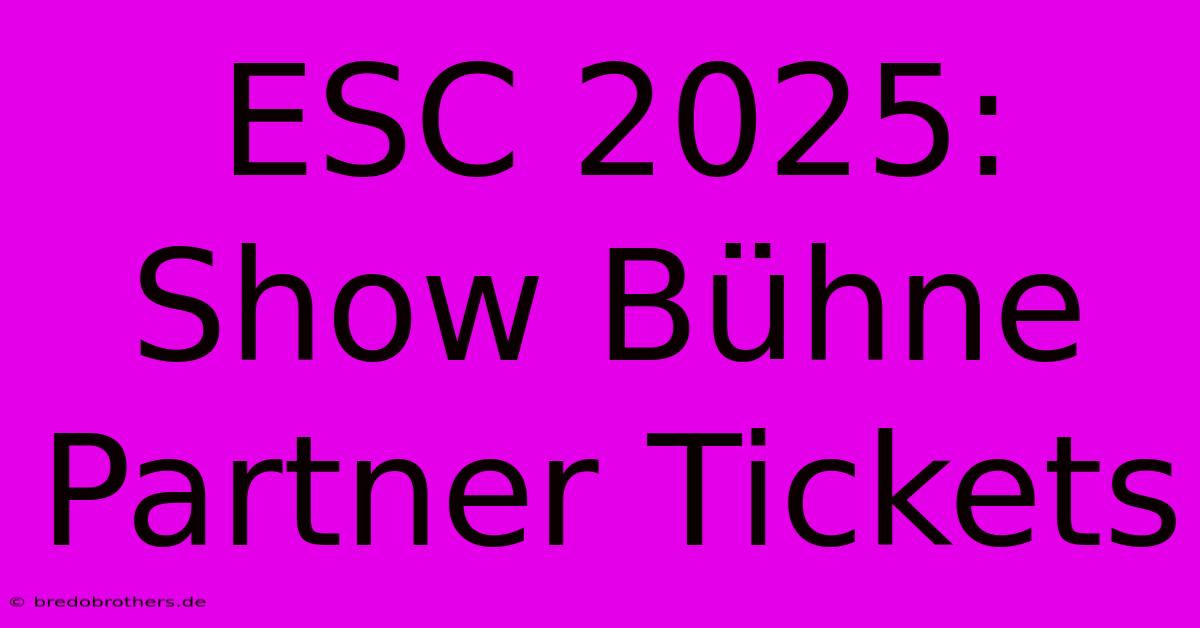 ESC 2025: Show Bühne Partner Tickets