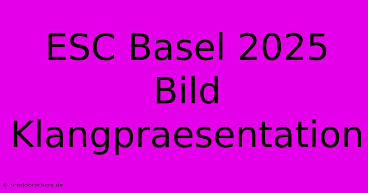 ESC Basel 2025 Bild Klangpraesentation