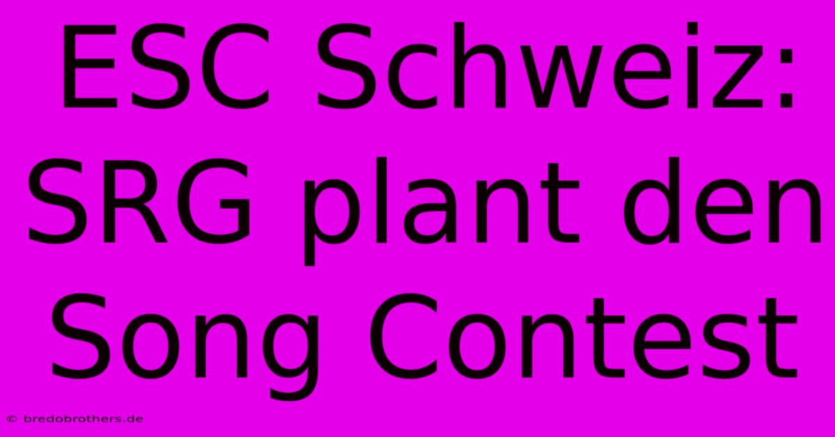 ESC Schweiz: SRG Plant Den Song Contest