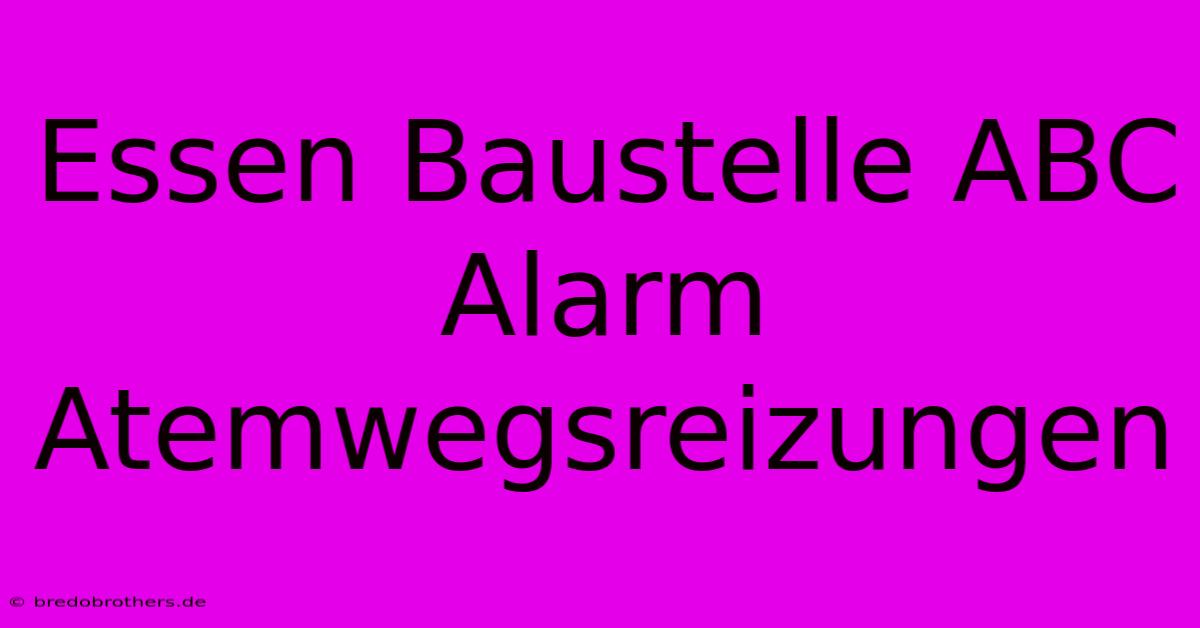 Essen Baustelle ABC Alarm Atemwegsreizungen