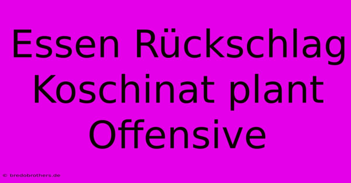 Essen Rückschlag Koschinat Plant Offensive