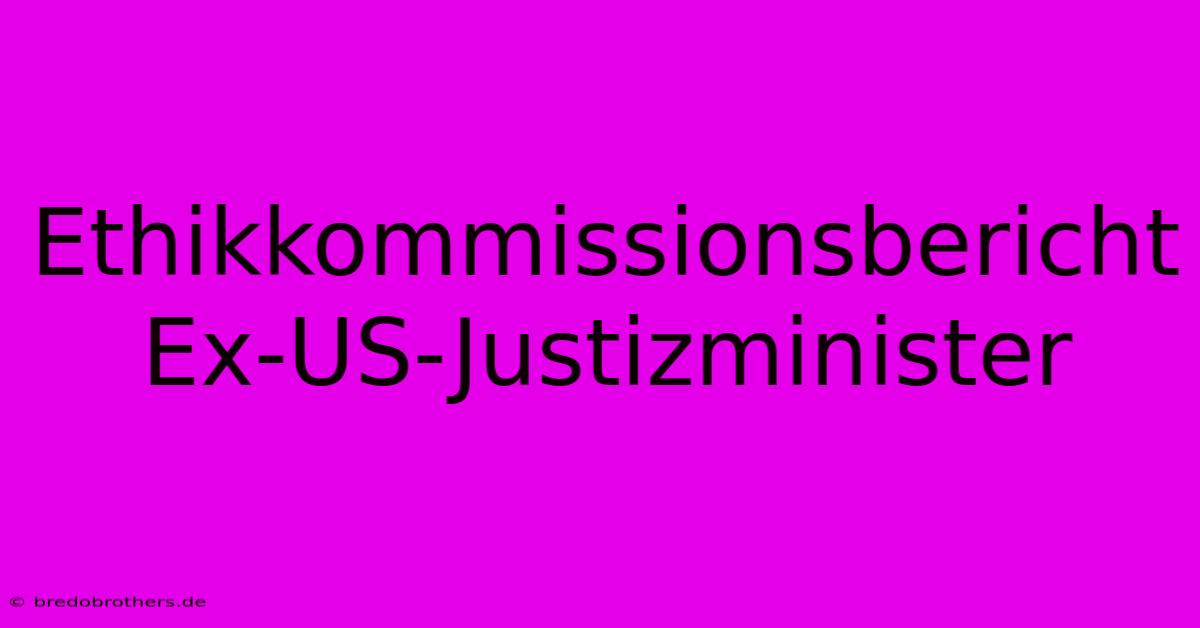 Ethikkommissionsbericht Ex-US-Justizminister