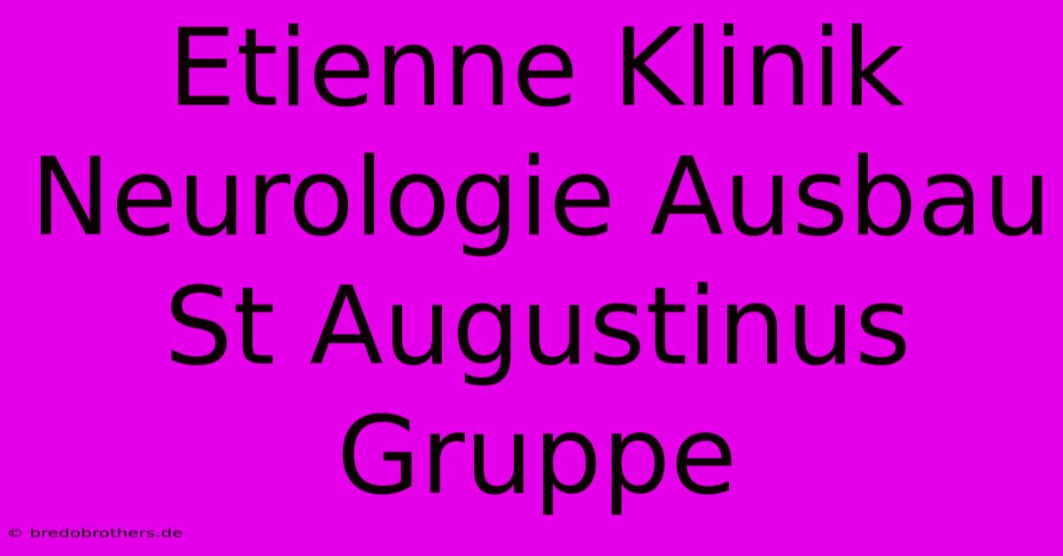 Etienne Klinik Neurologie Ausbau St Augustinus Gruppe