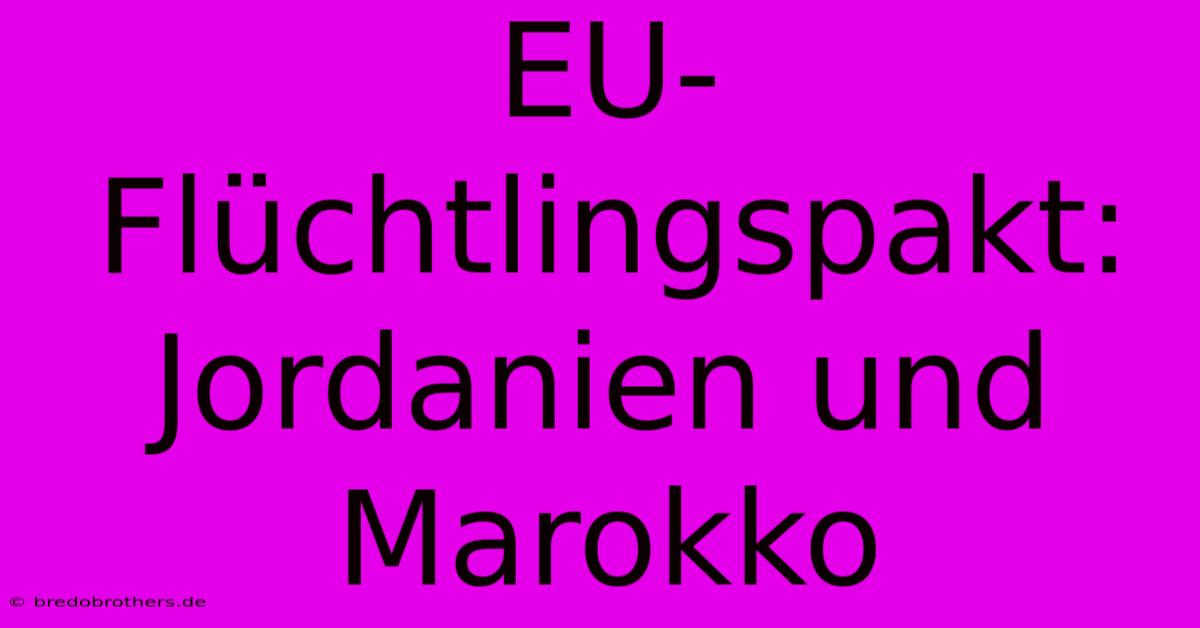 EU-Flüchtlingspakt: Jordanien Und Marokko