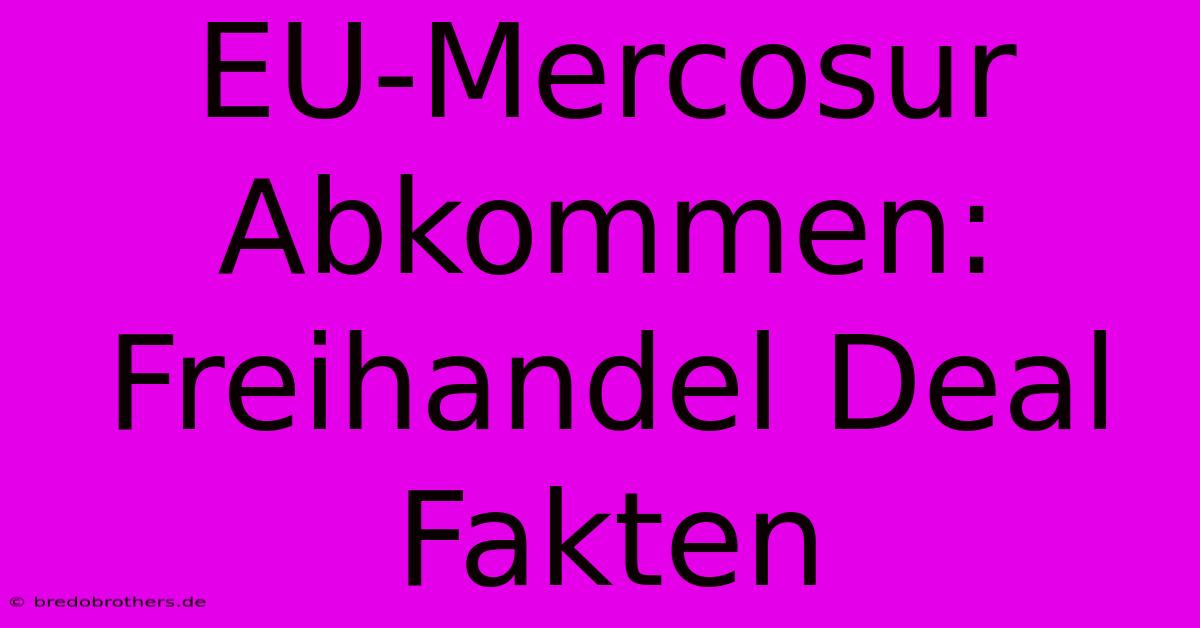 EU-Mercosur Abkommen: Freihandel Deal Fakten